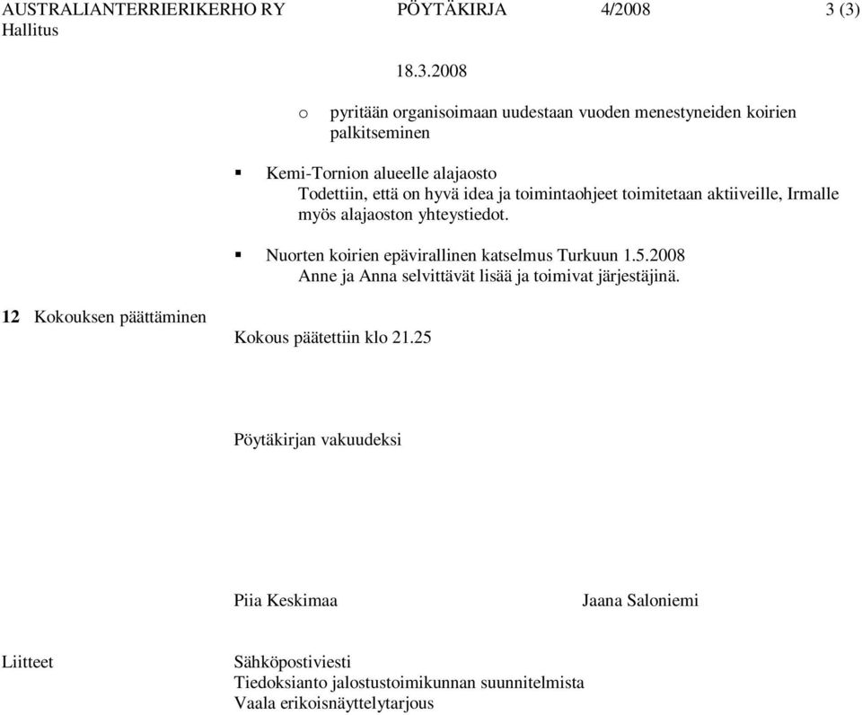 että on hyvä idea ja toimintaohjeet toimitetaan aktiiveille, Irmalle myös alajaoston yhteystiedot.