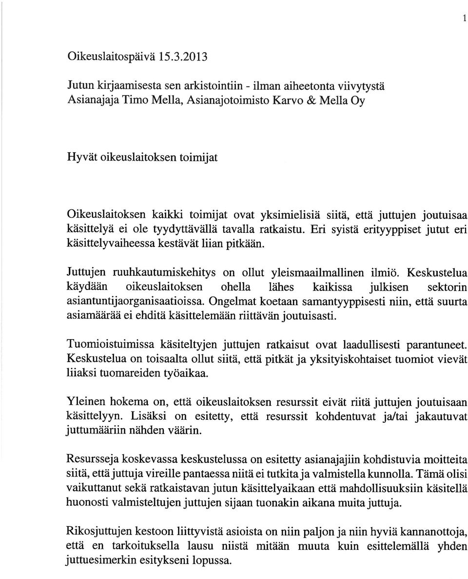 yksimielisiä siitä, että juttujen joutuisaa käsittelyä ei ole tyydyttävällä tavalla ratkaistu. Eri syistä erityyppiset jutut eri käsittelyvaiheessa kestävät liian pitkään.