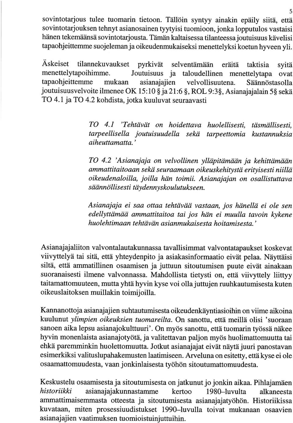 Äskeiset tilannekuvaukset pyrkivät selventämään eräitä taktisia syitä menettelytapoihimme. Joutuisuus ja taloudellinen menettelytapa ovat tapaohjeittemme mukaan asianajajien velvollisuutena.