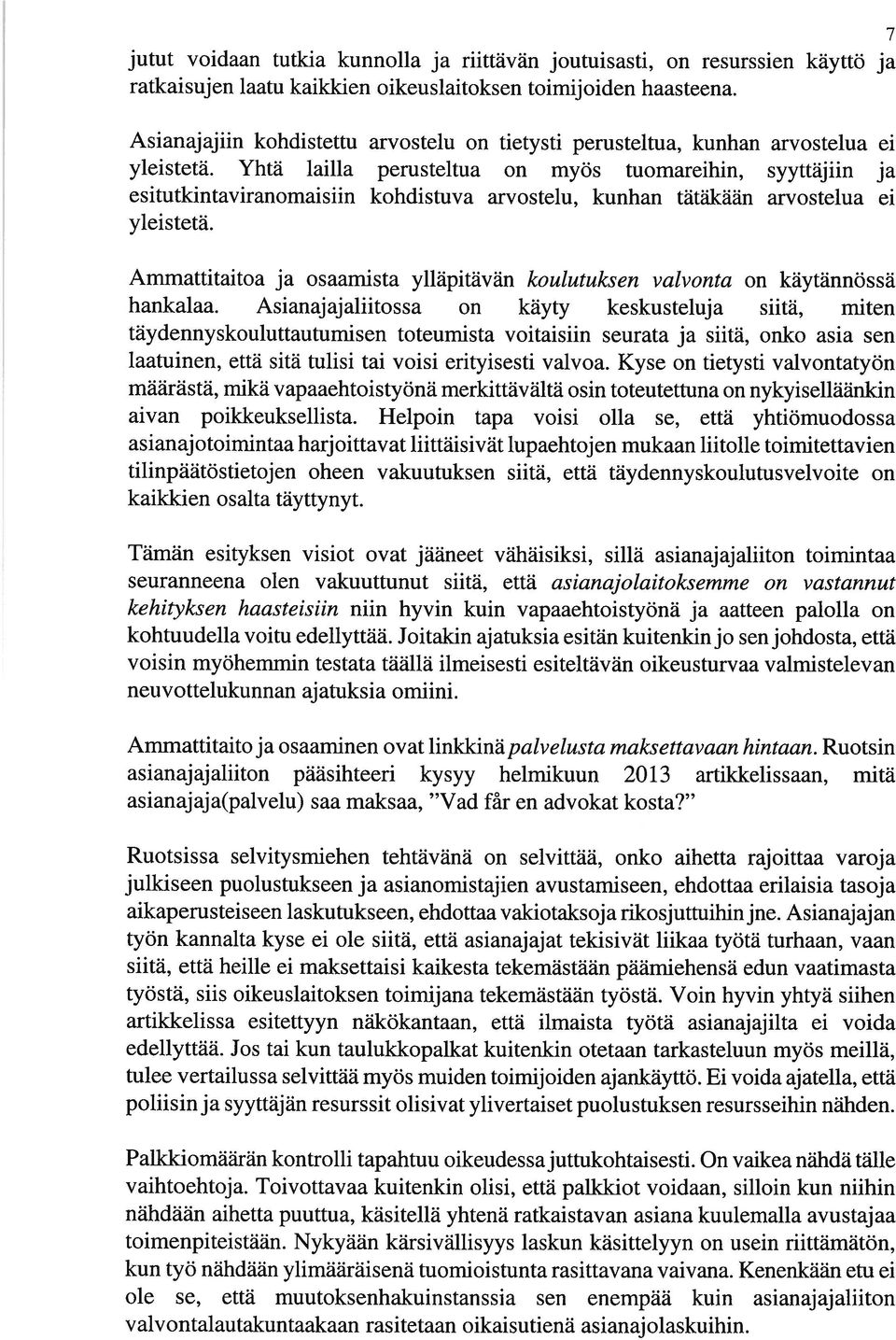 Yhtä lailla perusteltua on myös tuomareihin, syyttäjiin ja esitutkintaviranomaisiin kohdistuva arvostelu, kunhan tätäkään arvostelua ei yleistetä.