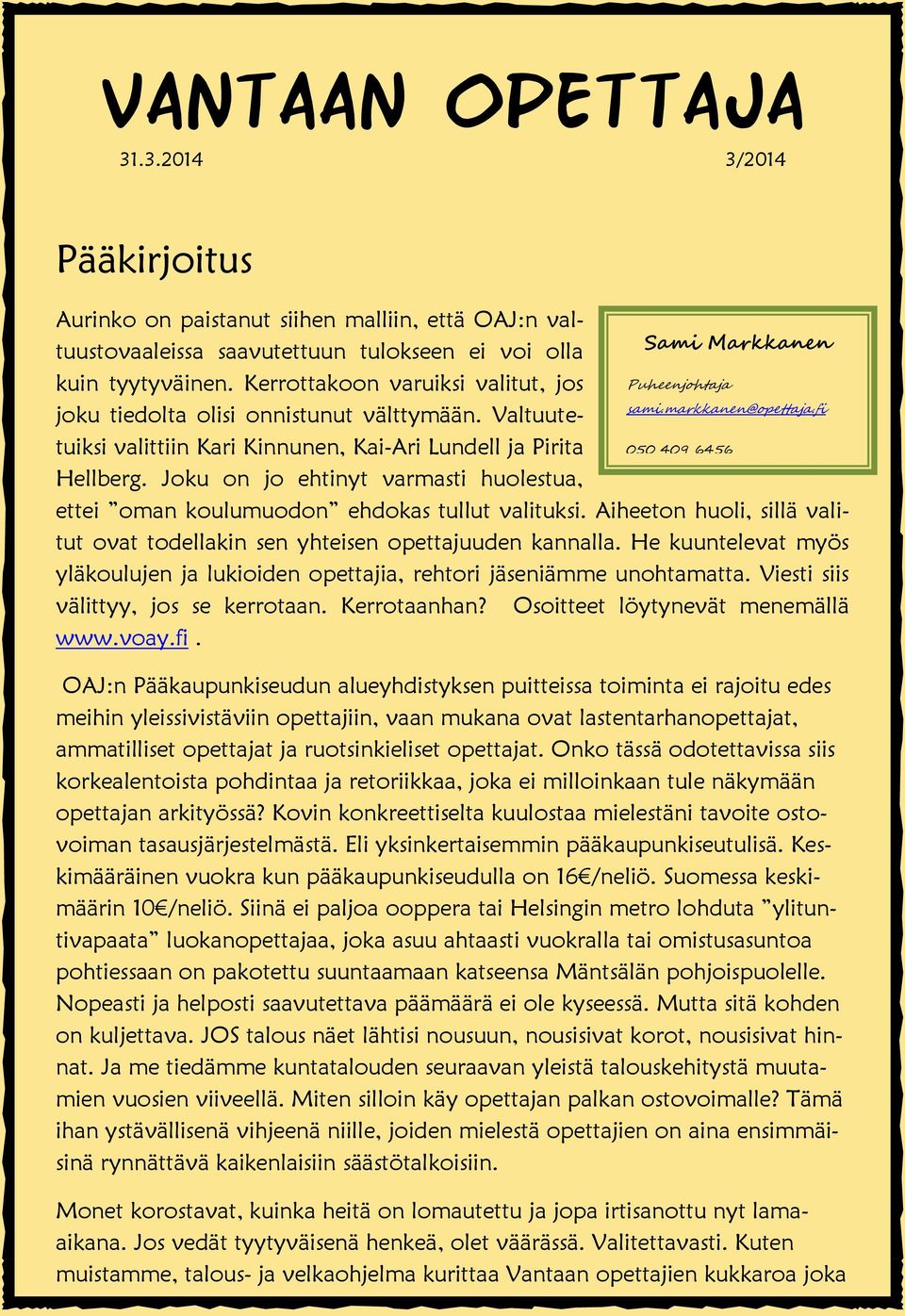 Valtuutetuiksi valittiin Kari Kinnunen, Kai-Ari Lundell ja Pirita 050 409 6456 Hellberg. Joku on jo ehtinyt varmasti huolestua, ettei oman koulumuodon ehdokas tullut valituksi.