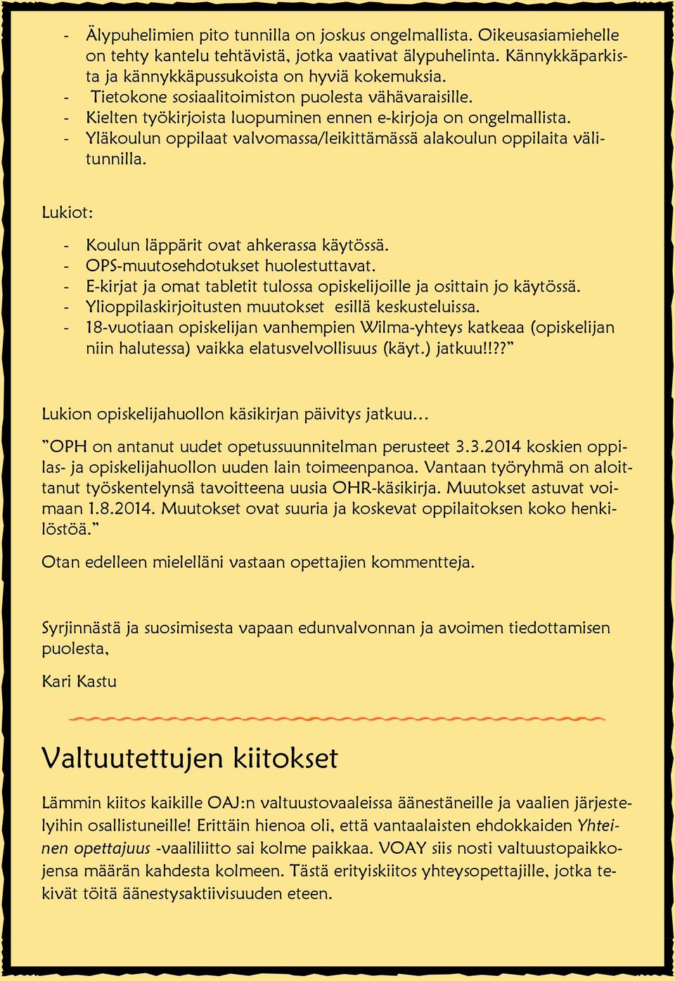 - Yläkoulun oppilaat valvomassa/leikittämässä alakoulun oppilaita välitunnilla. Lukiot: - Koulun läppärit ovat ahkerassa käytössä. - OPS-muutosehdotukset huolestuttavat.