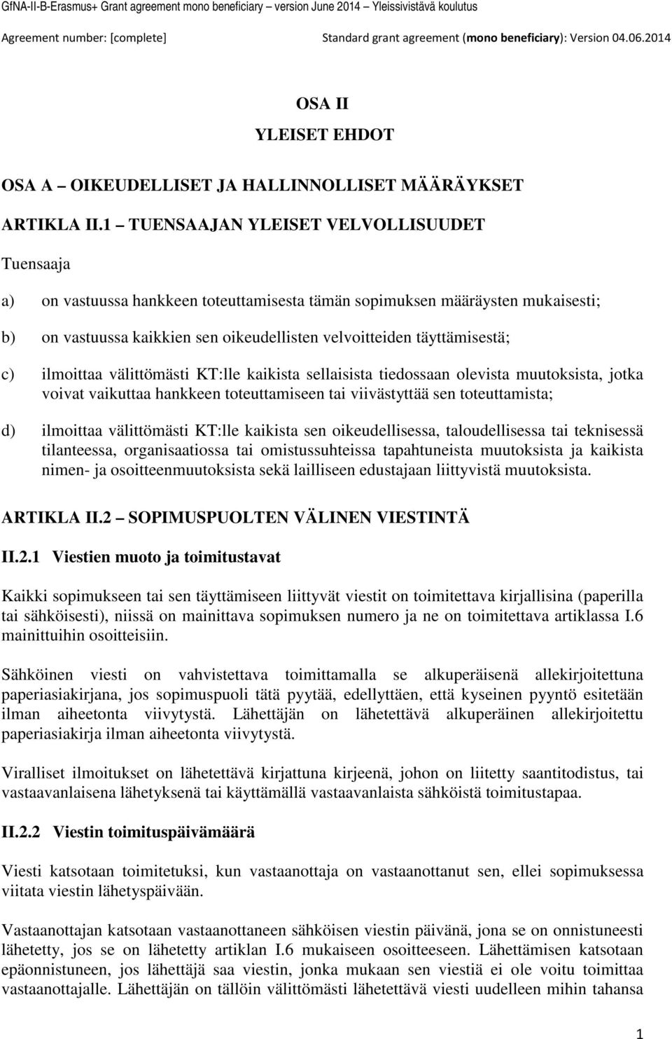 c) ilmoittaa välittömästi KT:lle kaikista sellaisista tiedossaan olevista muutoksista, jotka voivat vaikuttaa hankkeen toteuttamiseen tai viivästyttää sen toteuttamista; d) ilmoittaa välittömästi