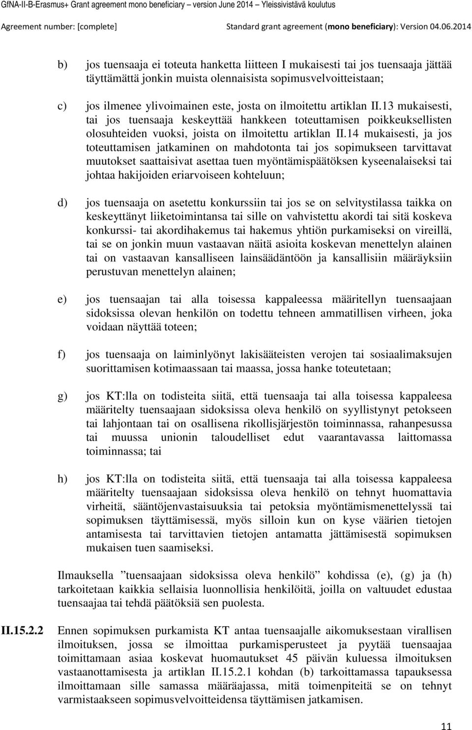 14 mukaisesti, ja jos toteuttamisen jatkaminen on mahdotonta tai jos sopimukseen tarvittavat muutokset saattaisivat asettaa tuen myöntämispäätöksen kyseenalaiseksi tai johtaa hakijoiden eriarvoiseen