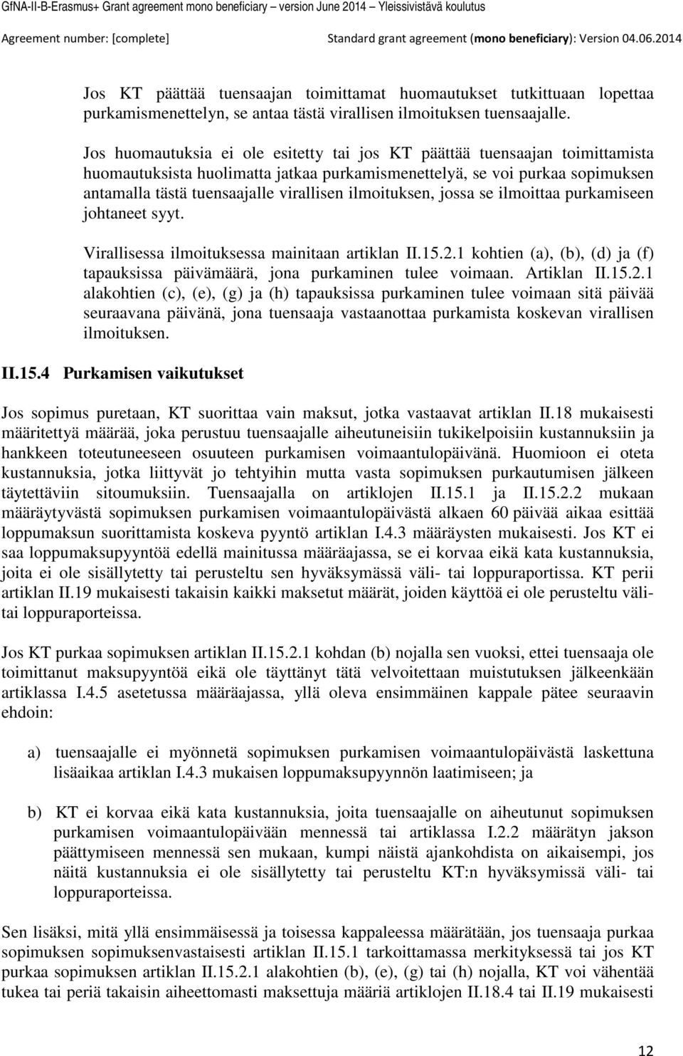 ilmoituksen, jossa se ilmoittaa purkamiseen johtaneet syyt. Virallisessa ilmoituksessa mainitaan artiklan II.15.2.1 kohtien (a), (b), (d) ja (f) tapauksissa päivämäärä, jona purkaminen tulee voimaan.