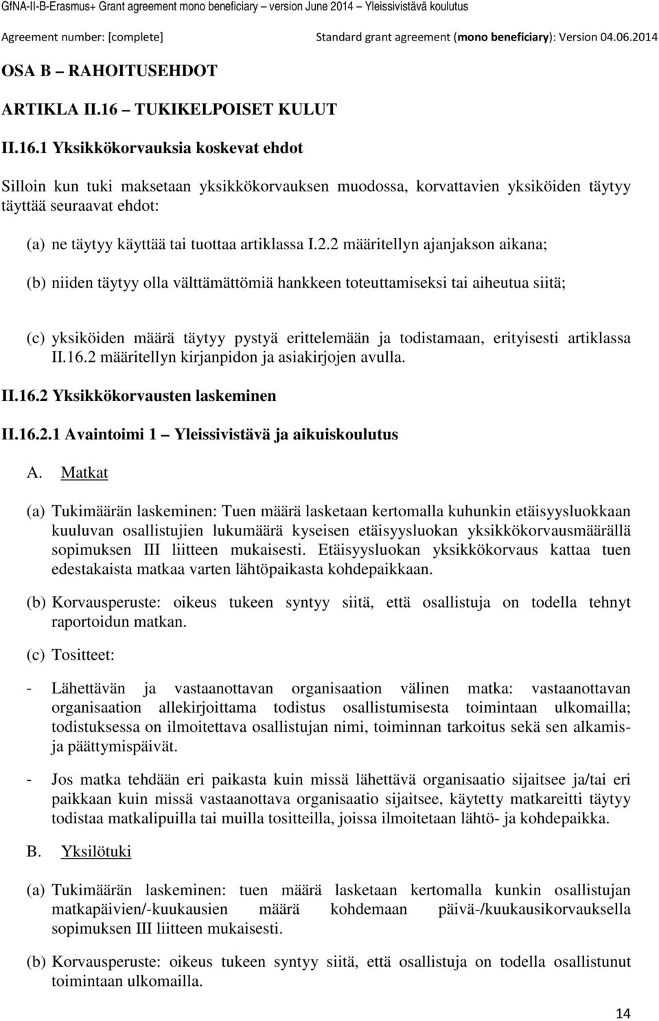 1 Yksikkökorvauksia koskevat ehdot Silloin kun tuki maksetaan yksikkökorvauksen muodossa, korvattavien yksiköiden täytyy täyttää seuraavat ehdot: (a) ne täytyy käyttää tai tuottaa artiklassa I.2.