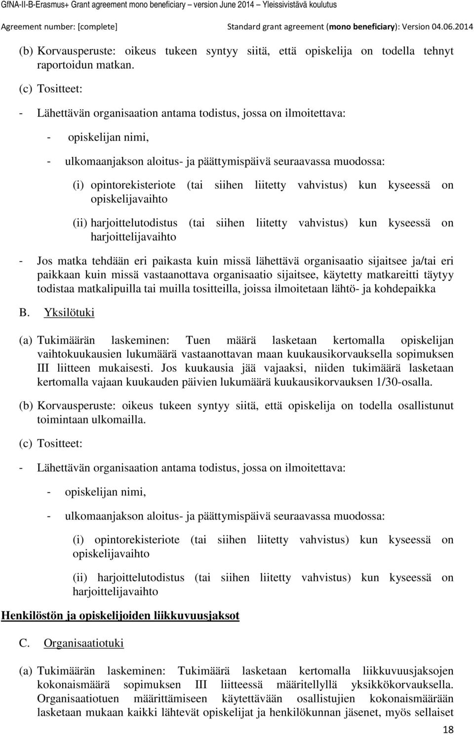 siihen liitetty vahvistus) kun kyseessä on opiskelijavaihto (ii) harjoittelutodistus (tai siihen liitetty vahvistus) kun kyseessä on harjoittelijavaihto - Jos matka tehdään eri paikasta kuin missä