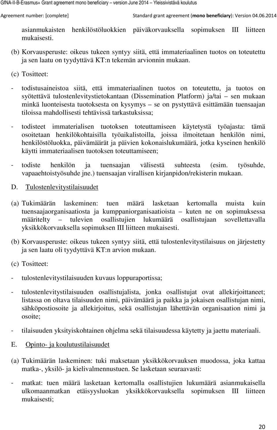 (c) Tositteet: - todistusaineistoa siitä, että immateriaalinen tuotos on toteutettu, ja tuotos on syötettävä tulostenlevitystietokantaan (Dissemination Platform) ja/tai sen mukaan minkä luonteisesta