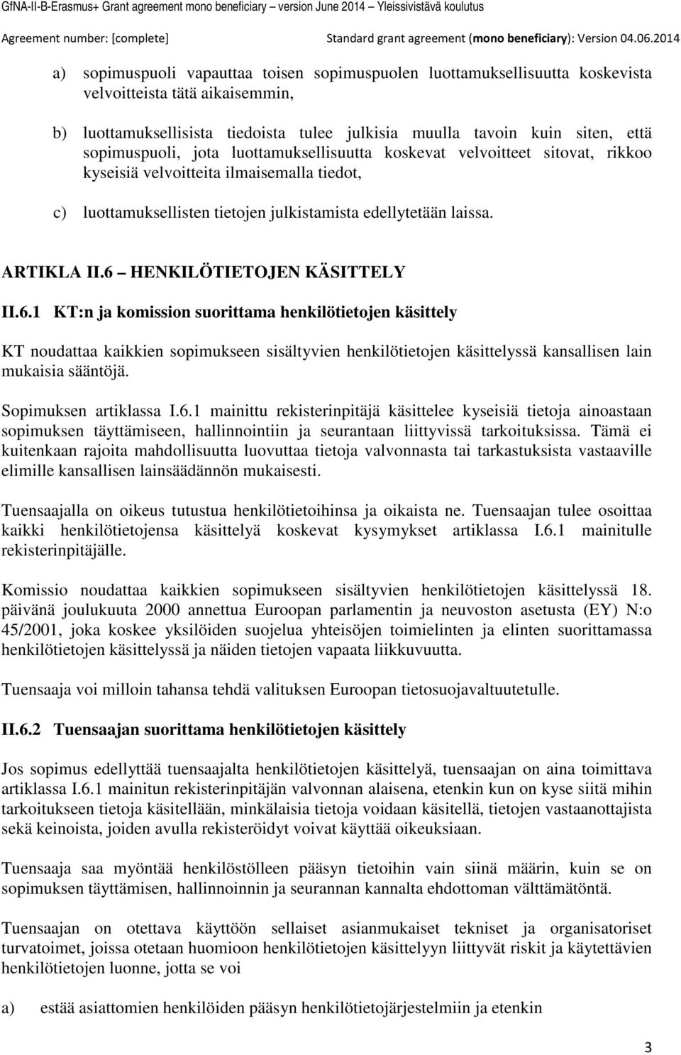 6 HENKILÖTIETOJEN KÄSITTELY II.6.1 KT:n ja komission suorittama henkilötietojen käsittely KT noudattaa kaikkien sopimukseen sisältyvien henkilötietojen käsittelyssä kansallisen lain mukaisia sääntöjä.