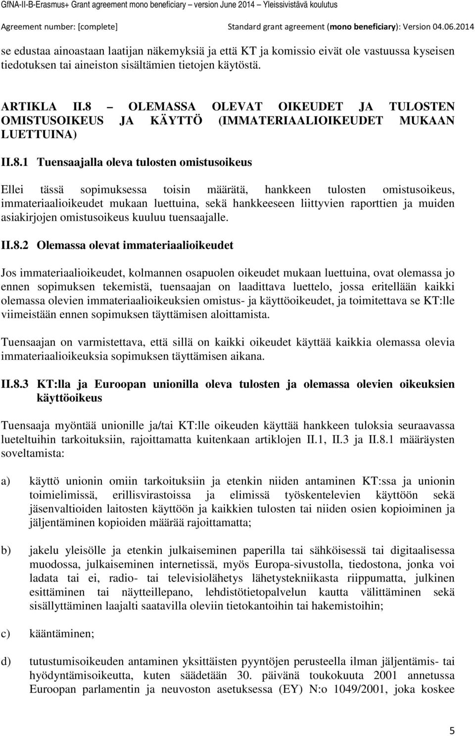 hankkeen tulosten omistusoikeus, immateriaalioikeudet mukaan luettuina, sekä hankkeeseen liittyvien raporttien ja muiden asiakirjojen omistusoikeus kuuluu tuensaajalle. II.8.