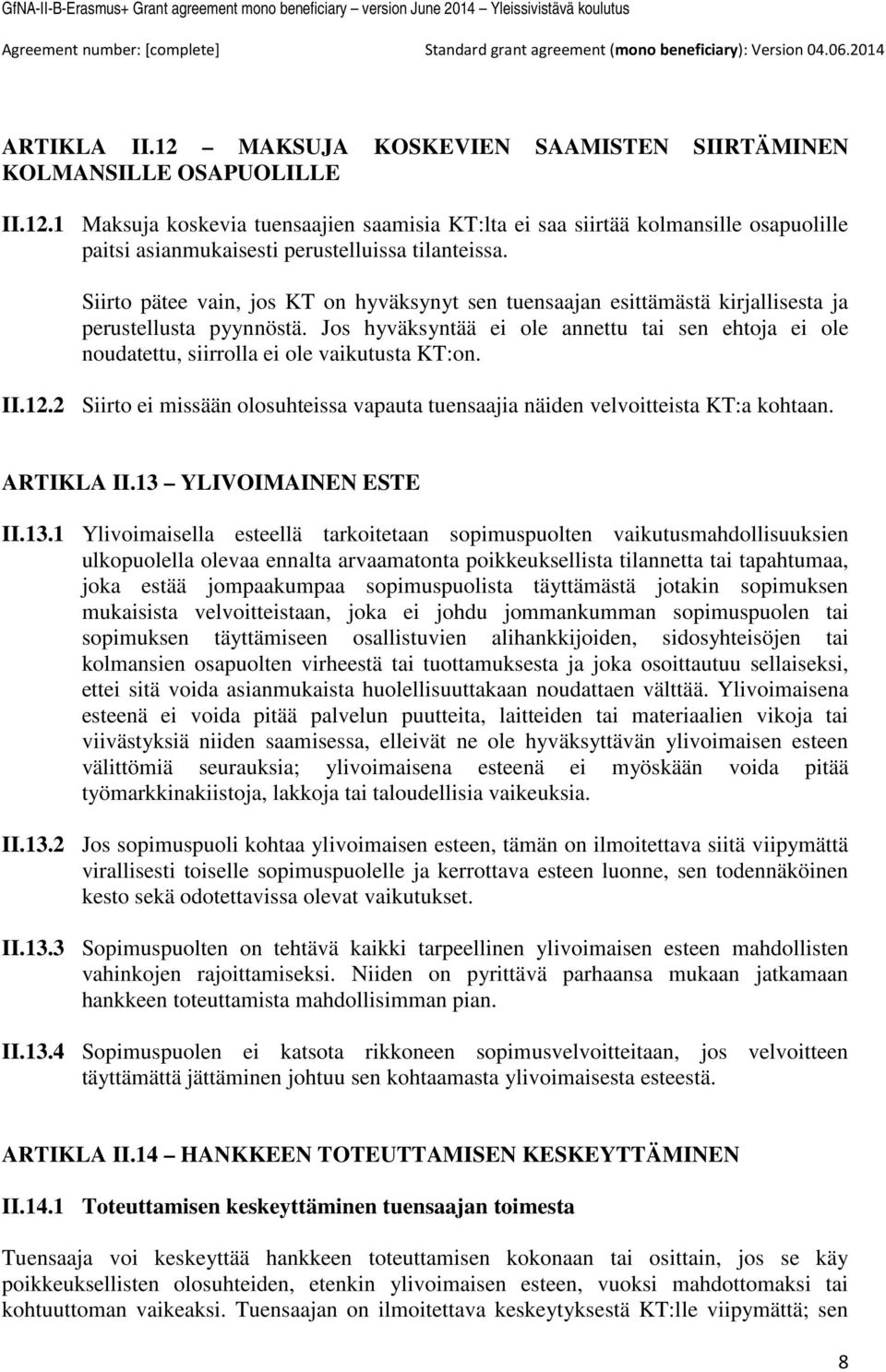 Jos hyväksyntää ei ole annettu tai sen ehtoja ei ole noudatettu, siirrolla ei ole vaikutusta KT:on. II.12.2 Siirto ei missään olosuhteissa vapauta tuensaajia näiden velvoitteista KT:a kohtaan.