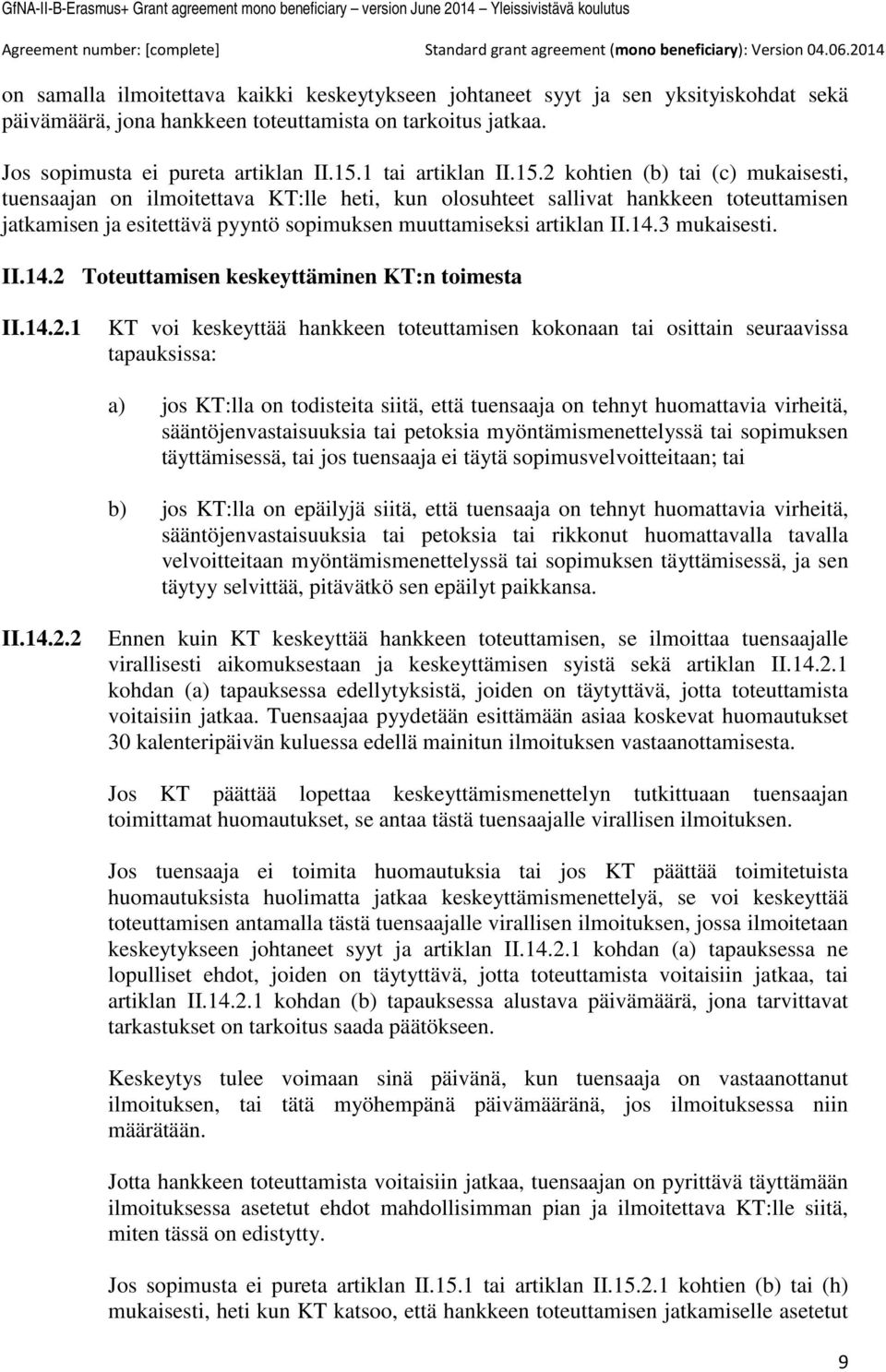 2 kohtien (b) tai (c) mukaisesti, tuensaajan on ilmoitettava KT:lle heti, kun olosuhteet sallivat hankkeen toteuttamisen jatkamisen ja esitettävä pyyntö sopimuksen muuttamiseksi artiklan II.14.