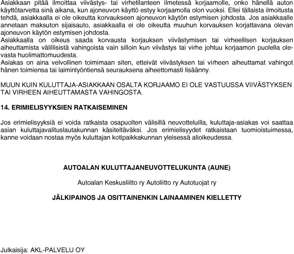 Jos asiakkaalle annetaan maksuton sijaisauto, asiakkaalla ei ole oikeutta muuhun korvauksen korjattavana olevan ajoneuvon käytön estymisen johdosta.