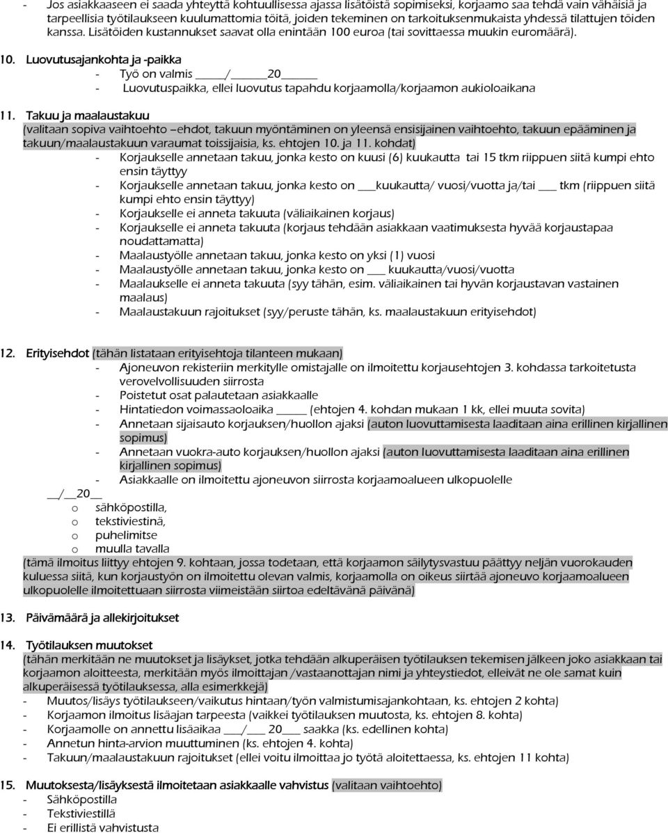 euroa (tai sovittaessa muukin euromäärä). 10. Luovutusajankohta ja -paikka - Työ on valmis / 20 - Luovutuspaikka, ellei luovutus tapahdu korjaamolla/korjaamon aukioloaikana 11.