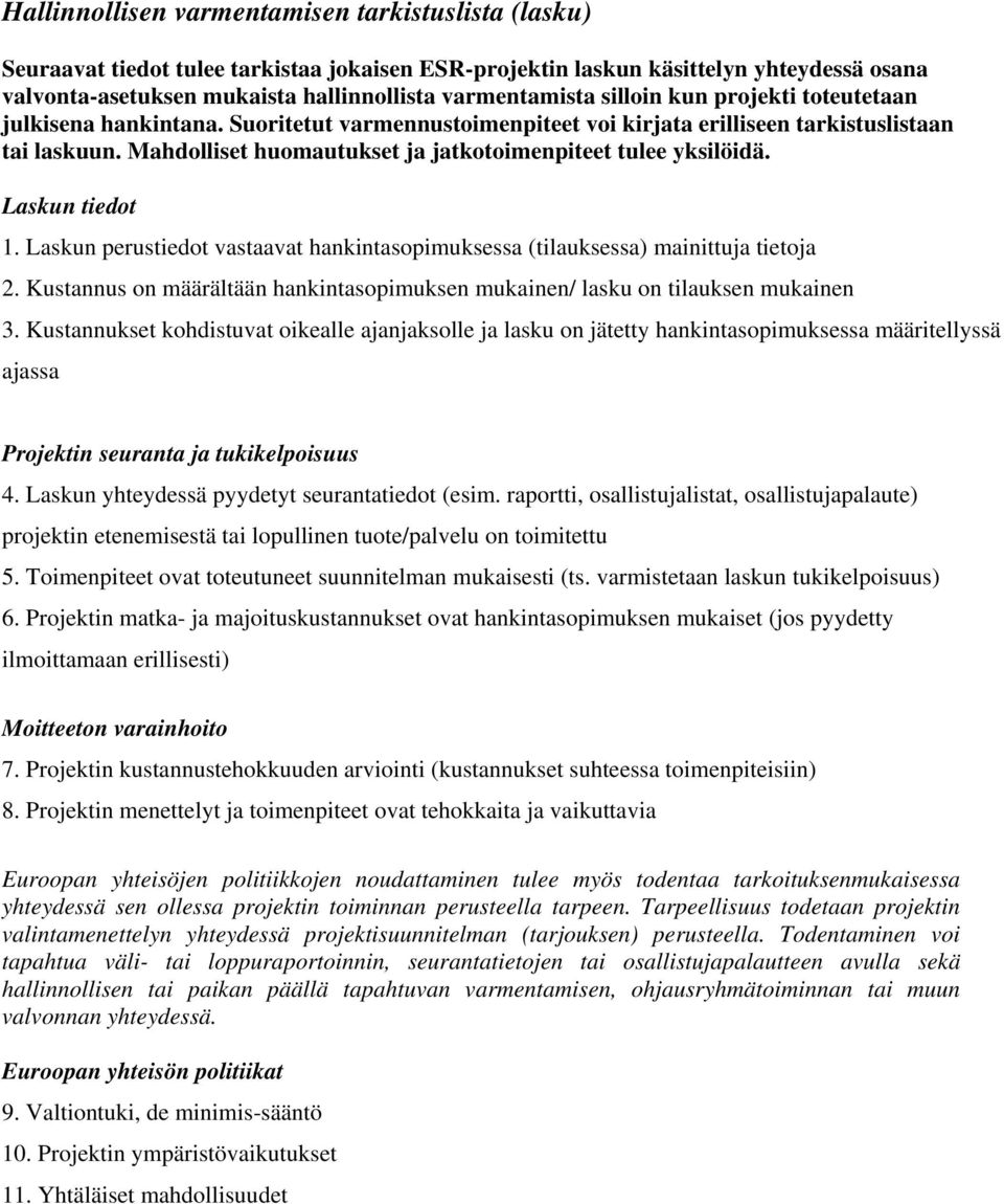 Mahdolliset huomautukset ja jatkotoimenpiteet tulee yksilöidä. Laskun tiedot 1. Laskun perustiedot vastaavat hankintasopimuksessa (tilauksessa) mainittuja tietoja 2.