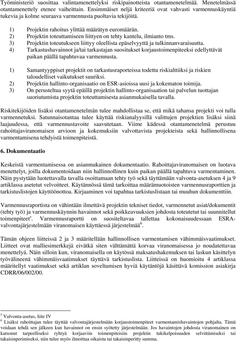 2) Projektin toteuttamiseen liittyen on tehty kantelu, ilmianto tms. 3) Projektin toteutukseen liittyy oleellista epäselvyyttä ja tulkinnanvaraisuutta.