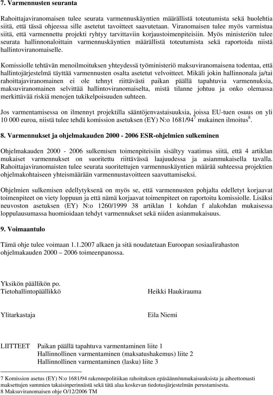 Myös ministeriön tulee seurata hallinnonaloittain varmennuskäyntien määrällistä toteutumista sekä raportoida niistä hallintoviranomaiselle.