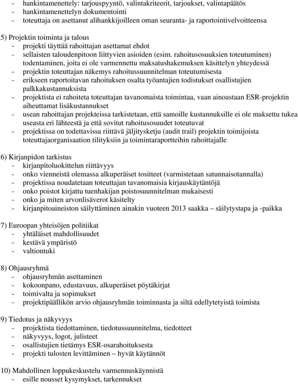 rahoitusosuuksien toteutuminen) todentaminen, joita ei ole varmennettu maksatushakemuksen käsittelyn yhteydessä - projektin toteuttajan näkemys rahoitussuunnitelman toteutumisesta - erikseen