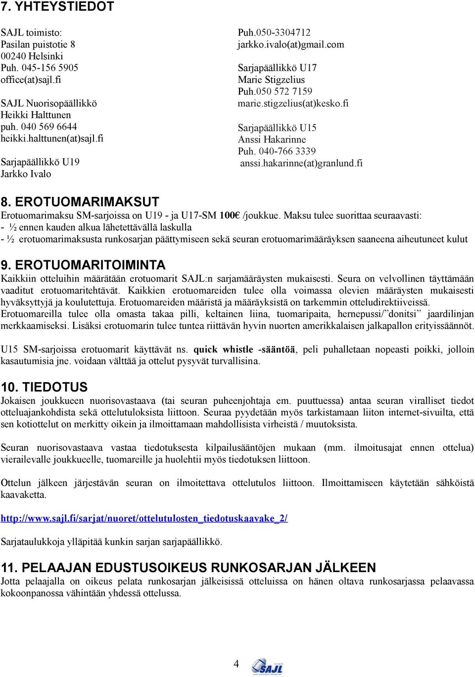 040-766 3339 anssi.hakarinne(at)granlund.fi 8. EROTUOMARIMAKSUT Erotuomarimaksu SM-sarjoissa on U19 - ja U17-SM 100 /joukkue.