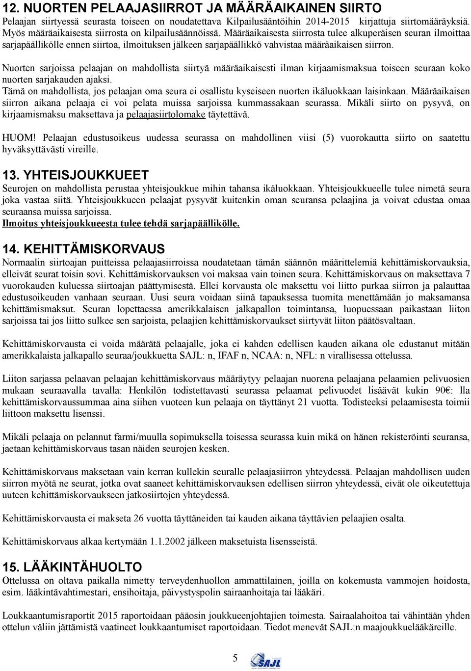 Määräaikaisesta siirrosta tulee alkuperäisen seuran ilmoittaa sarjapäällikölle ennen siirtoa, ilmoituksen jälkeen sarjapäällikkö vahvistaa määräaikaisen siirron.