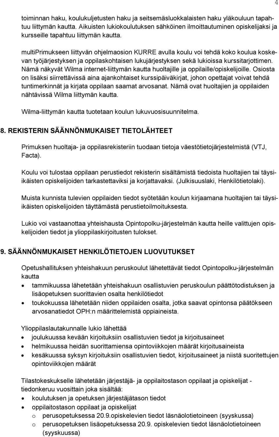 multiprimukseen liittyvän ohjelmaosion KURRE avulla koulu voi tehdä koko koulua koskevan työjärjestyksen ja oppilaskohtaisen lukujärjestyksen sekä lukioissa kurssitarjottimen.