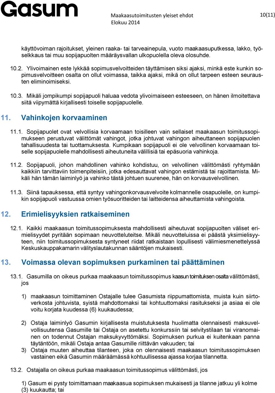 eliminoimiseksi. 10.3. Mikäli jompikumpi sopijapuoli haluaa vedota ylivoimaiseen esteeseen, on hänen ilmoitettava siitä viipymättä kirjallisesti toiselle sopijapuolelle. 11. Vahinkojen korvaaminen 11.