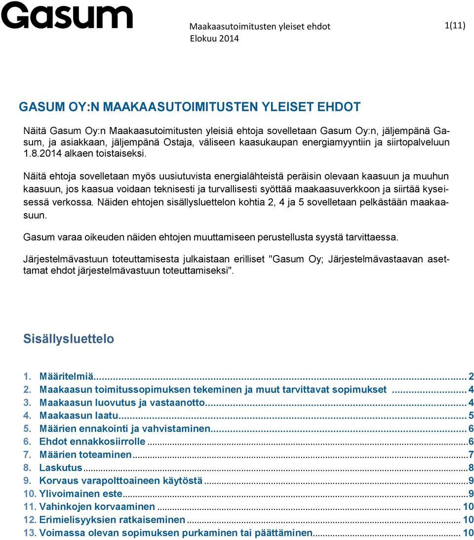 Näitä ehtoja sovelletaan myös uusiutuvista energialähteistä peräisin olevaan kaasuun ja muuhun kaasuun, jos kaasua voidaan teknisesti ja turvallisesti syöttää maakaasuverkkoon ja siirtää kyseisessä