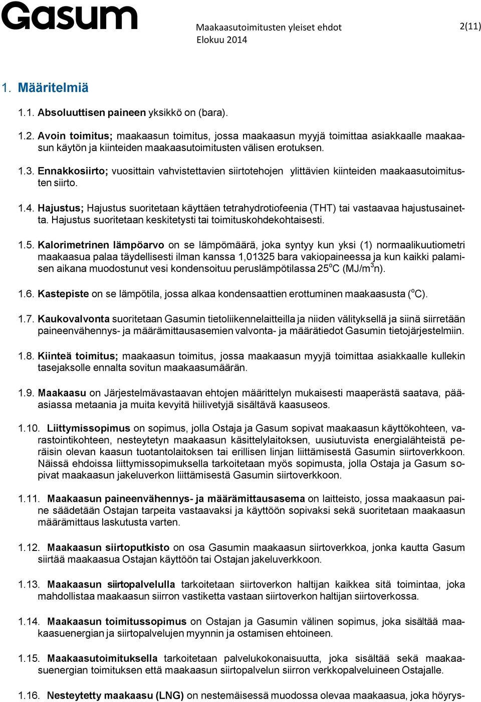 Hajustus; Hajustus suoritetaan käyttäen tetrahydrotiofeenia (THT) tai vastaavaa hajustusainetta. Hajustus suoritetaan keskitetysti tai toimituskohdekohtaisesti. 1.5.