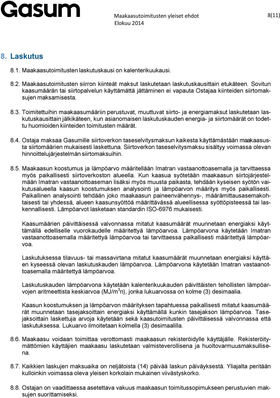 Toimitettuihin maakaasumääriin perustuvat, muuttuvat siirto- ja energiamaksut laskutetaan laskutuskausittain jälkikäteen, kun asianomaisen laskutuskauden energia- ja siirtomäärät on todettu