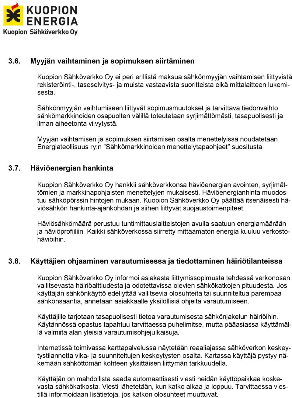 Sähkönmyyjän vaihtumiseen liittyvät sopimusmuutokset ja tarvittava tiedonvaihto sähkömarkkinoiden osapuolten välillä toteutetaan syrjimättömästi, tasapuolisesti ja ilman aiheetonta viivytystä.