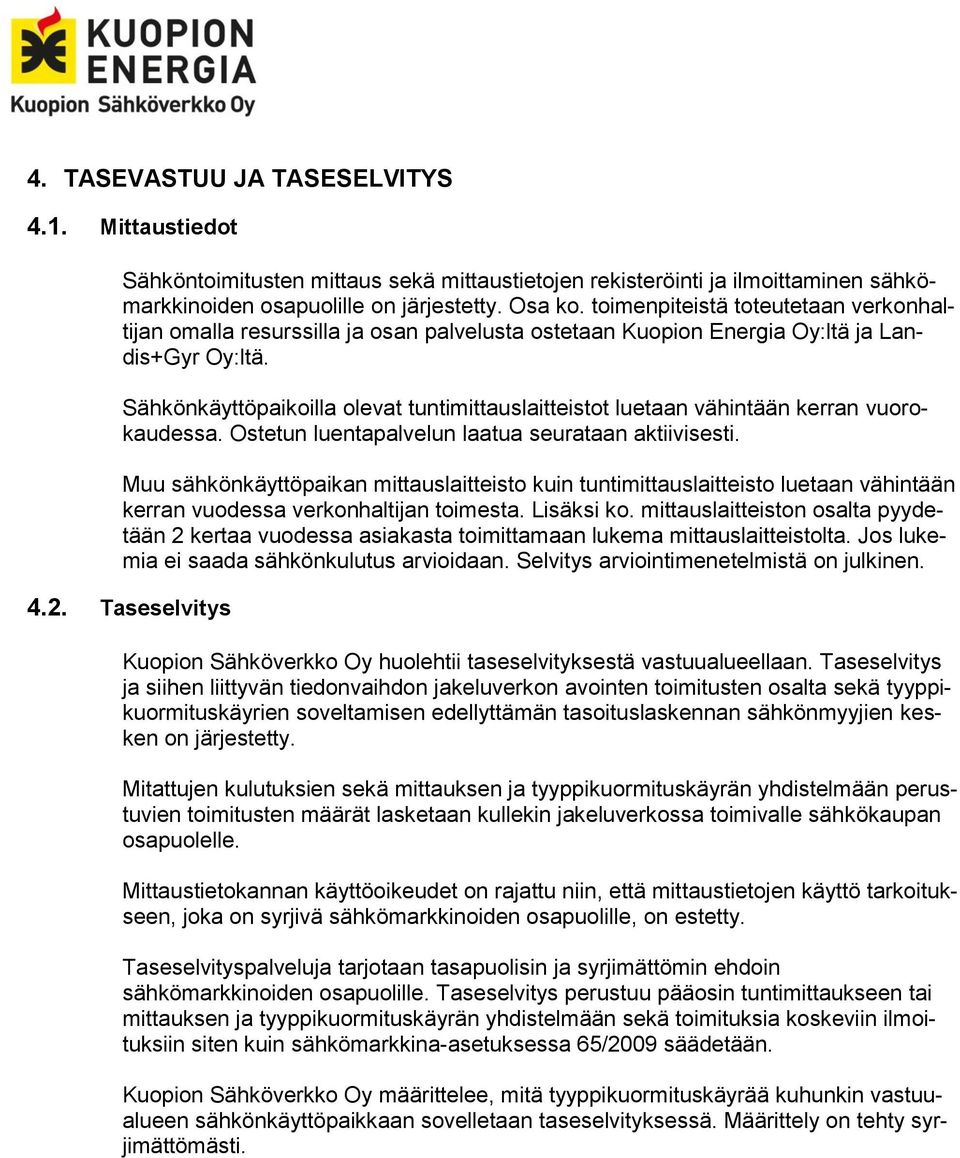 Sähkönkäyttöpaikoilla olevat tuntimittauslaitteistot luetaan vähintään kerran vuorokaudessa. Ostetun luentapalvelun laatua seurataan aktiivisesti.