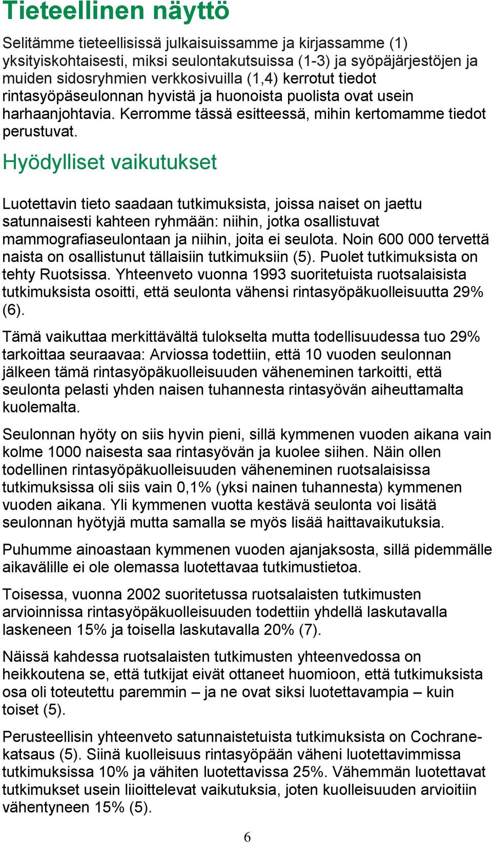 Hyödylliset vaikutukset Luotettavin tieto saadaan tutkimuksista, joissa naiset on jaettu satunnaisesti kahteen ryhmään: niihin, jotka osallistuvat mammografiaseulontaan ja niihin, joita ei seulota.