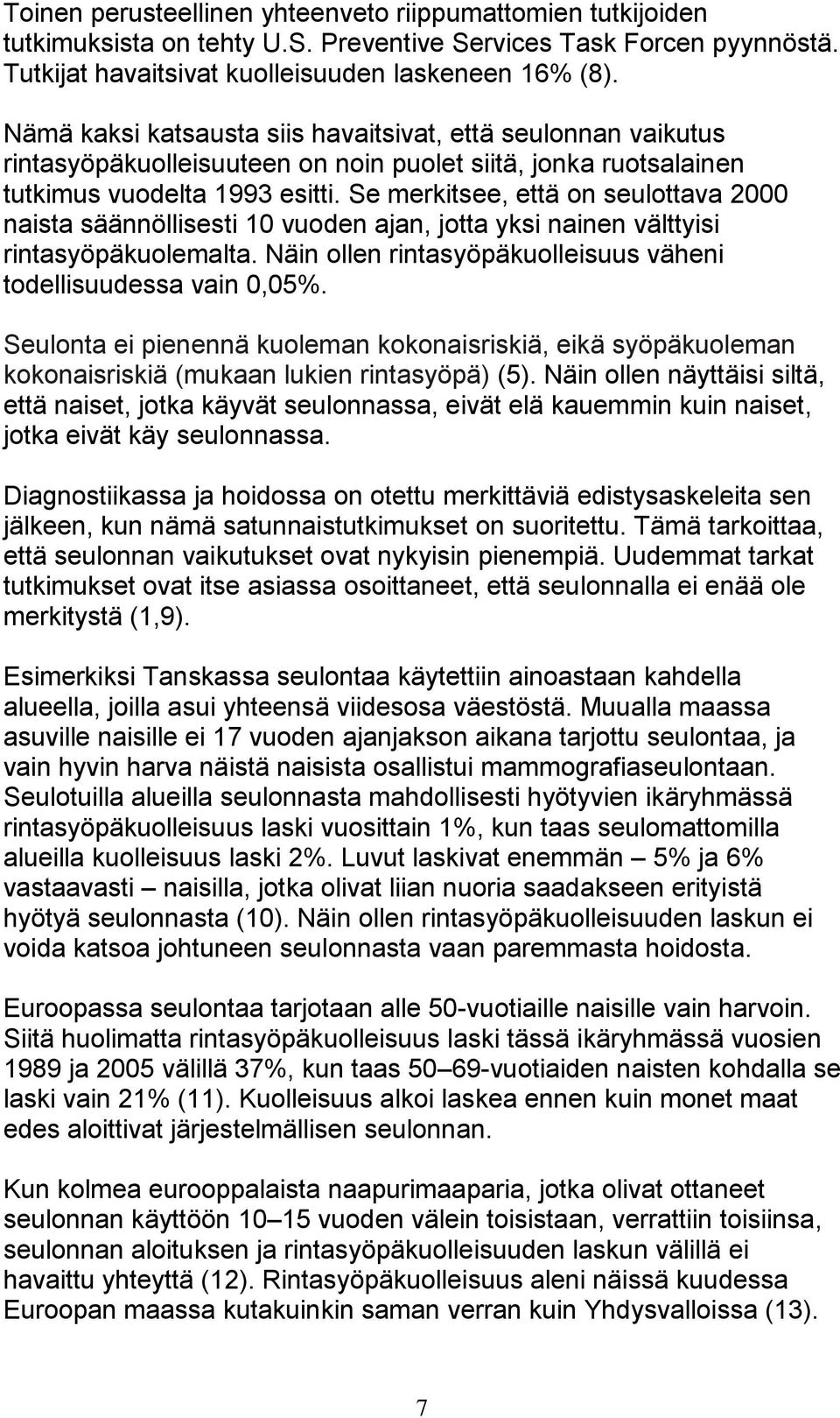 Se merkitsee, että on seulottava 2000 naista säännöllisesti 10 vuoden ajan, jotta yksi nainen välttyisi rintasyöpäkuolemalta. Näin ollen rintasyöpäkuolleisuus väheni todellisuudessa vain 0,05%.