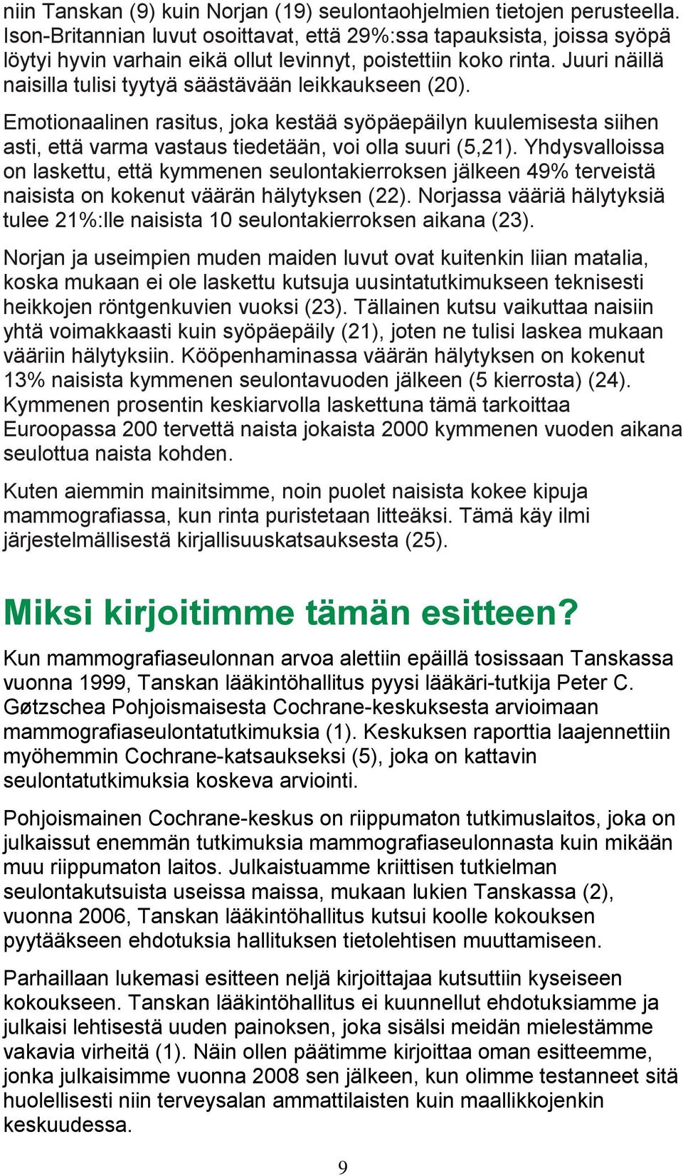 Juuri näillä naisilla tulisi tyytyä säästävään leikkaukseen (20). Emotionaalinen rasitus, joka kestää syöpäepäilyn kuulemisesta siihen asti, että varma vastaus tiedetään, voi olla suuri (5,21).