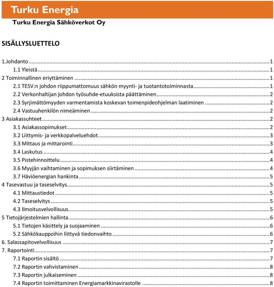 3 Mittaus ja mittarointi... 3 3.4 Laskutus... 4 3.5 Pistehinnoittelu... 4 3.6 Myyjän vaihtaminen ja sopimuksen siirtäminen... 4 3.7 Häviöenergian hankinta... 5 4 Tasevastuu ja taseselvitys... 5 4.1 Mittaustiedot.