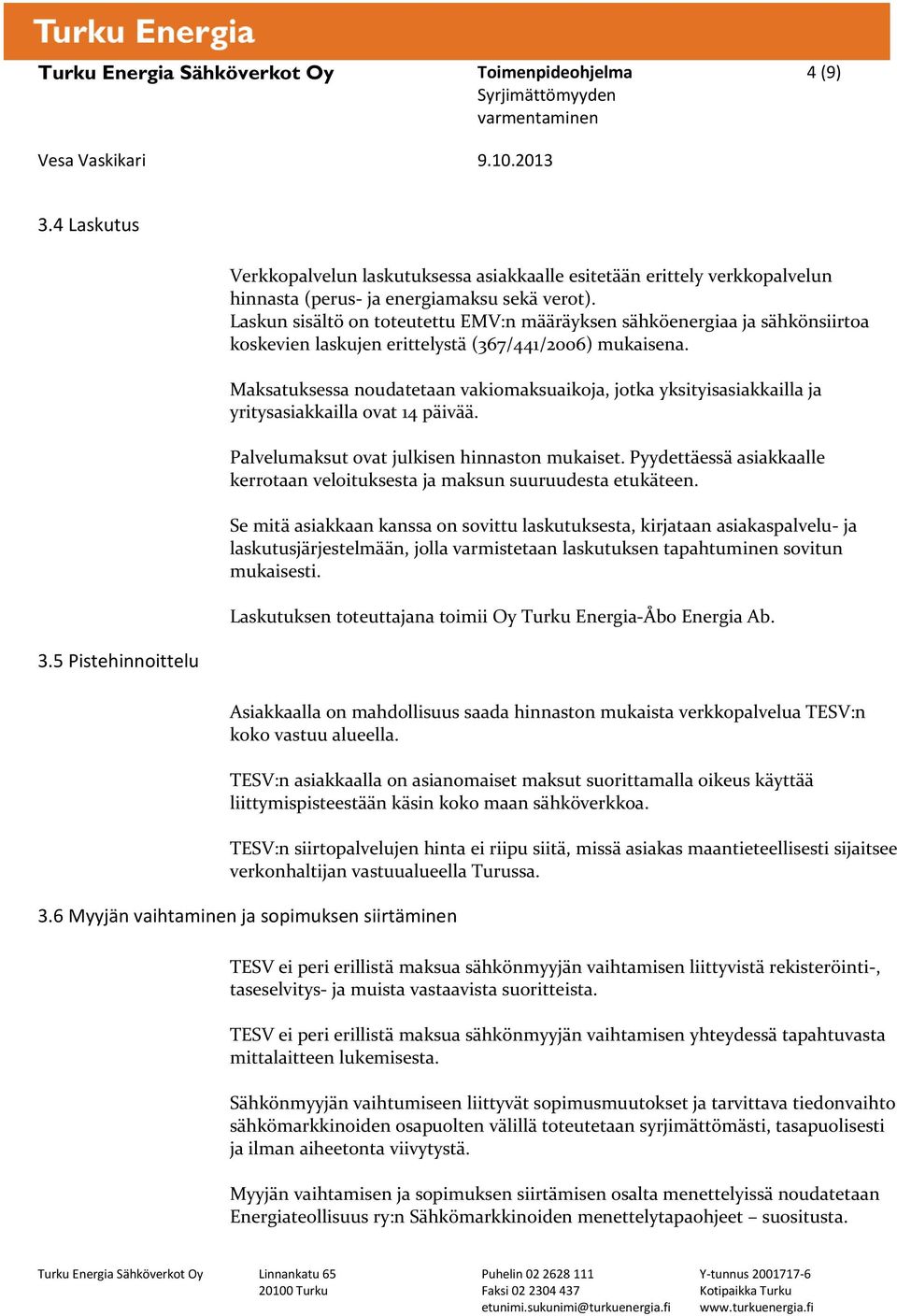 Maksatuksessa noudatetaan vakiomaksuaikoja, jotka yksityisasiakkailla ja yritysasiakkailla ovat 14 päivää. Palvelumaksut ovat julkisen hinnaston mukaiset.