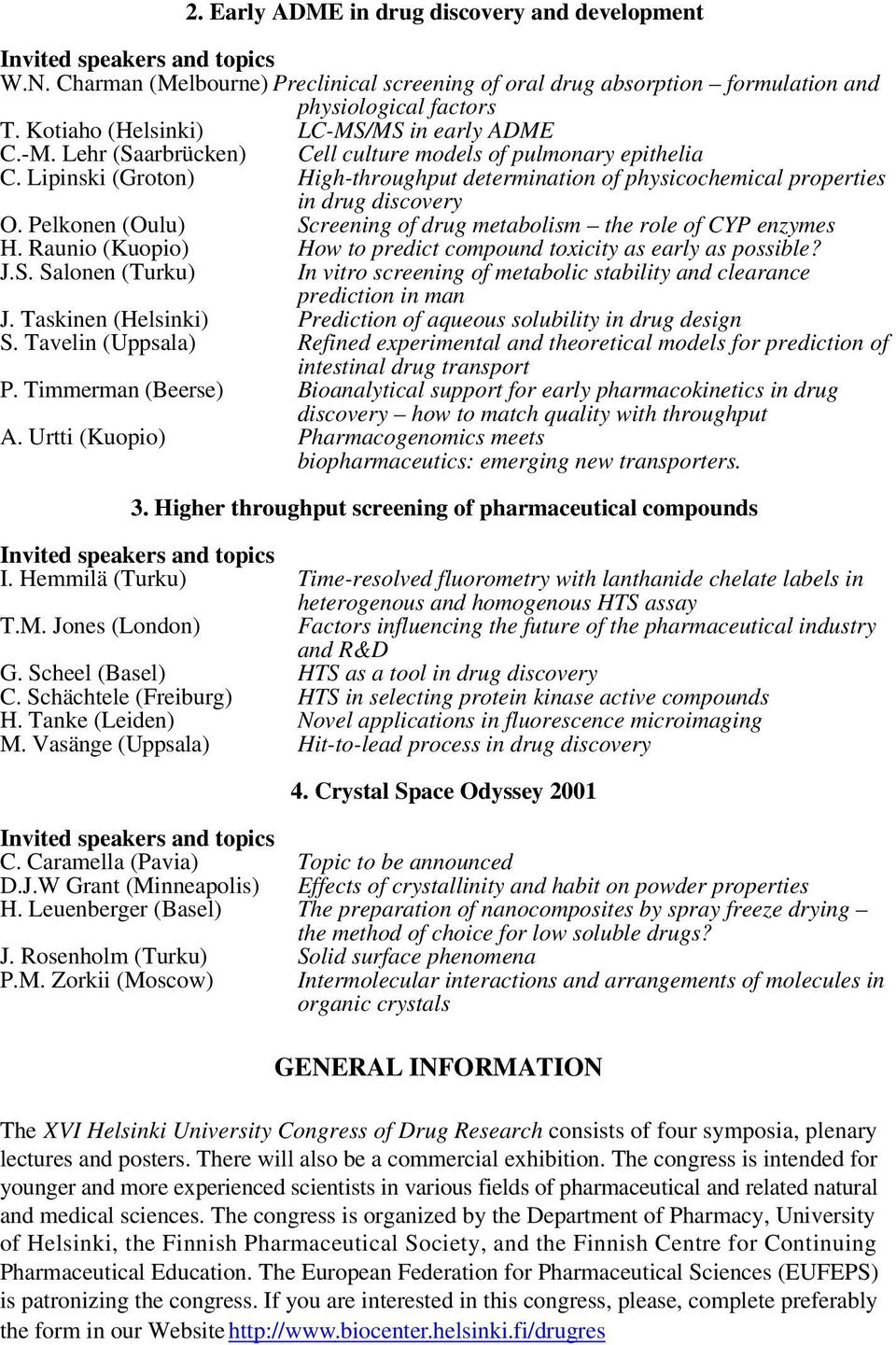 Lipinski (Groton) High-throughput determination of physicochemical properties in drug discovery O. Pelkonen (Oulu) Screening of drug metabolism the role of CYP enzymes H.