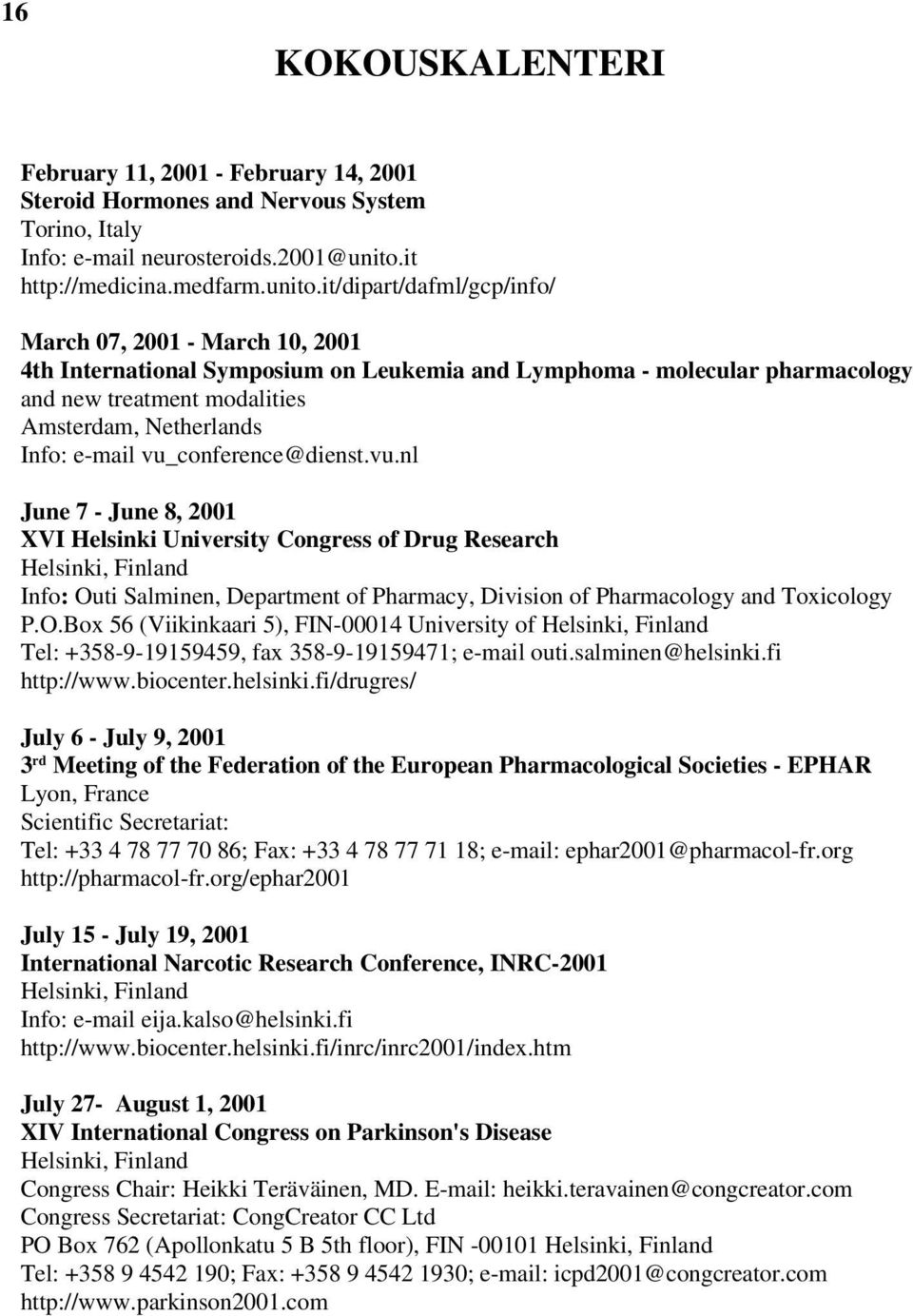 it/dipart/dafml/gcp/info/ March 07, 2001 - March 10, 2001 4th International Symposium on Leukemia and Lymphoma - molecular pharmacology and new treatment modalities Amsterdam, Netherlands Info: