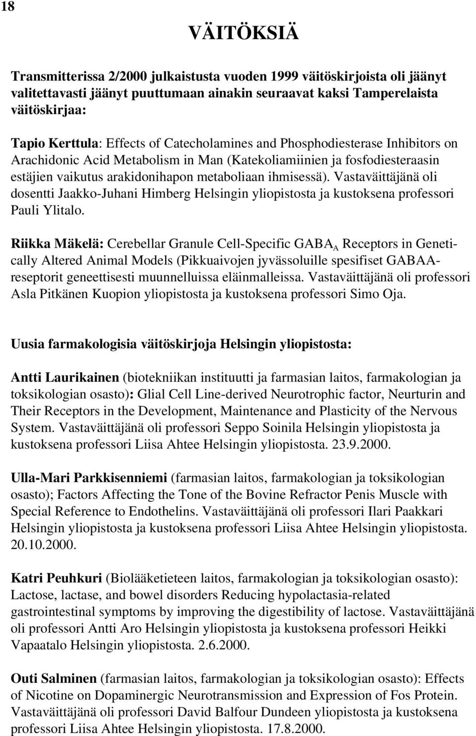 Vastaväittäjänä oli dosentti Jaakko-Juhani Himberg Helsingin yliopistosta ja kustoksena professori Pauli Ylitalo.