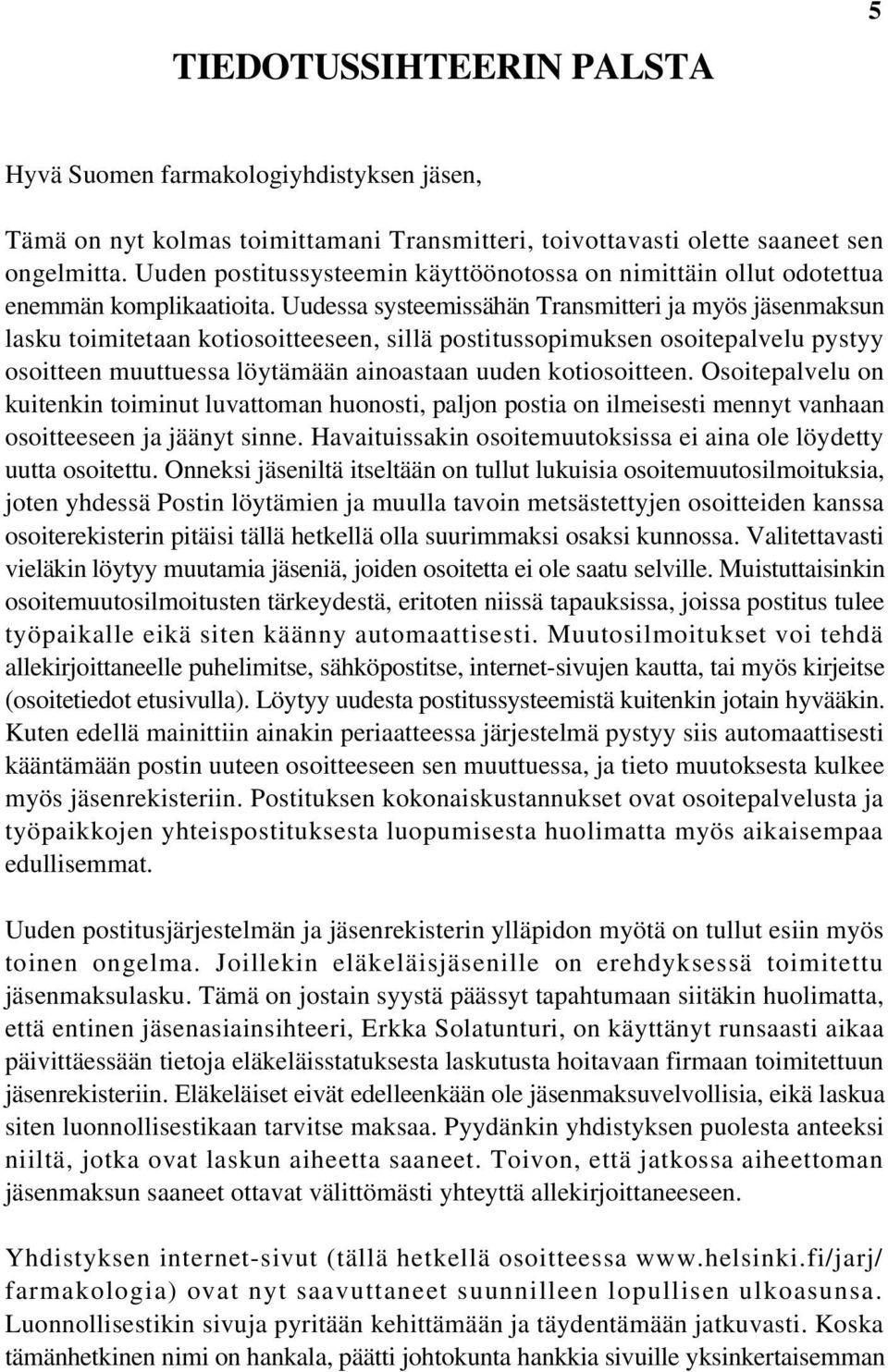 Uudessa systeemissähän Transmitteri ja myös jäsenmaksun lasku toimitetaan kotiosoitteeseen, sillä postitussopimuksen osoitepalvelu pystyy osoitteen muuttuessa löytämään ainoastaan uuden kotiosoitteen.