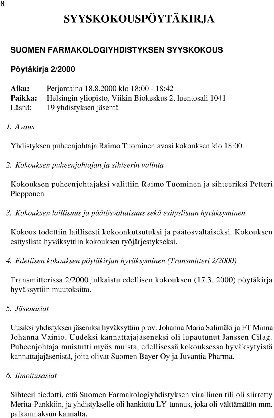 Kokouksen puheenjohtajan ja sihteerin valinta Kokouksen puheenjohtajaksi valittiin Raimo Tuominen ja sihteeriksi Petteri Piepponen 3.