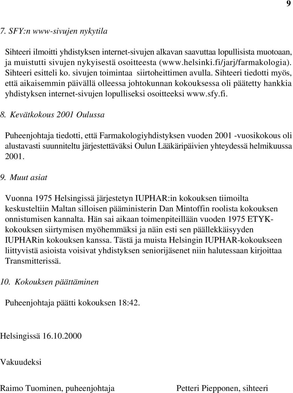 Sihteeri tiedotti myös, että aikaisemmin päivällä olleessa johtokunnan kokouksessa oli päätetty hankkia yhdistyksen internet-sivujen lopulliseksi osoitteeksi www.sfy.fi. 8.