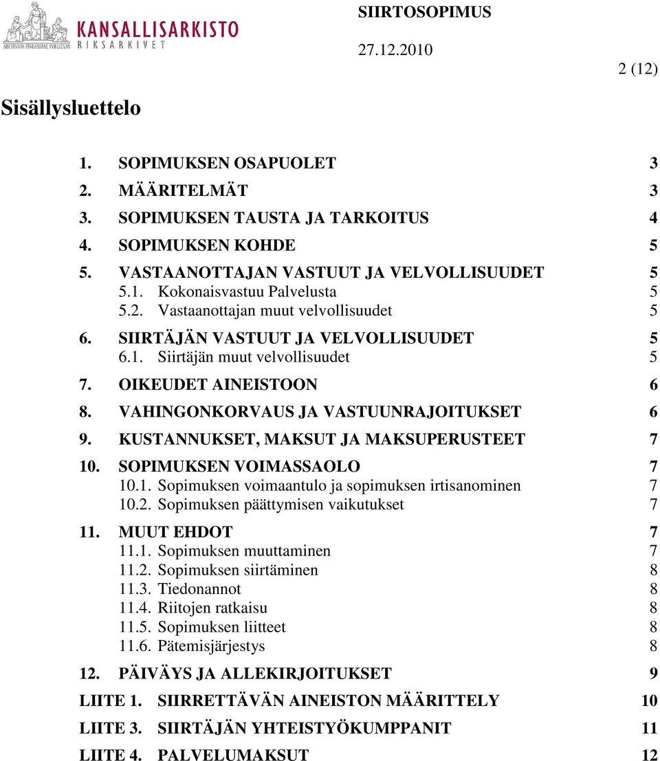 KUSTANNUKSET, MAKSUT JA MAKSUPERUSTEET 7 10. SOPIMUKSEN VOIMASSAOLO 7 10.1. Sopimuksen voimaantulo ja sopimuksen irtisanominen 7 10.2. Sopimuksen päättymisen vaikutukset 7 11. MUUT EHDOT 7 11.1. Sopimuksen muuttaminen 7 11.