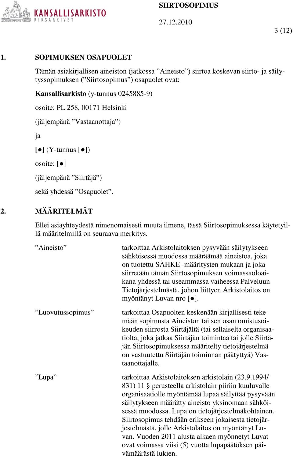 osoite: PL 258, 00171 Helsinki (jäljempänä Vastaanottaja ) ja [] (Y-tunnus []) osoite: [] (jäljempänä Siirtäjä ) sekä yhdessä Osapuolet. 2. MÄÄRITELMÄT Ellei asiayhteydestä nimenomaisesti muuta ilmene, tässä Siirtosopimuksessa käytetyillä määritelmillä on seuraava merkitys.