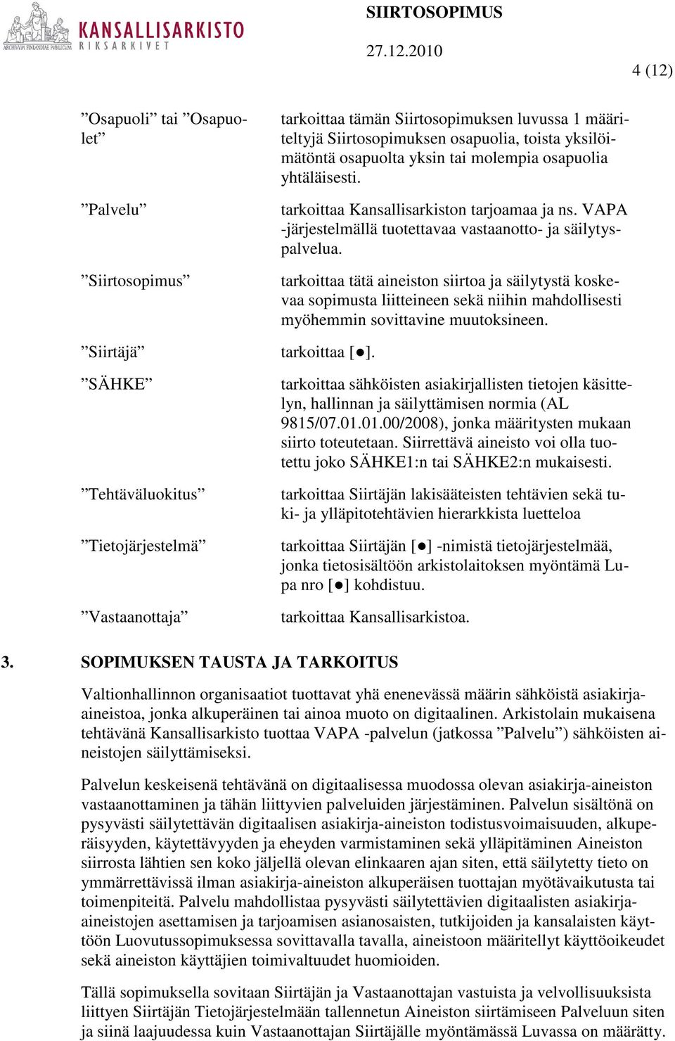 Siirtosopimus tarkoittaa tätä aineiston siirtoa ja säilytystä koskevaa sopimusta liitteineen sekä niihin mahdollisesti myöhemmin sovittavine muutoksineen. Siirtäjä tarkoittaa [].