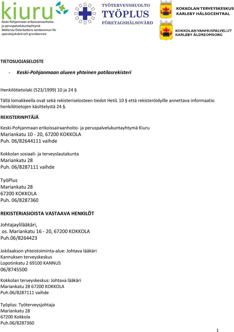 06/82644111 vaihde Kokkolan sosiaali- ja terveyslautakunta Puh. 06/8287111 vaihde TyöPlus 67200 KOKKOLA Puh. 06/8287360 REKISTERIASIOISTA VASTAAVA HENKILÖT Johtajaylilääkäri, os.