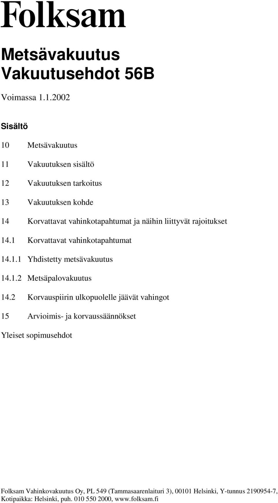 14 Korvattavat vahinkotapahtumat ja näihin liittyvät rajoitukset 14.