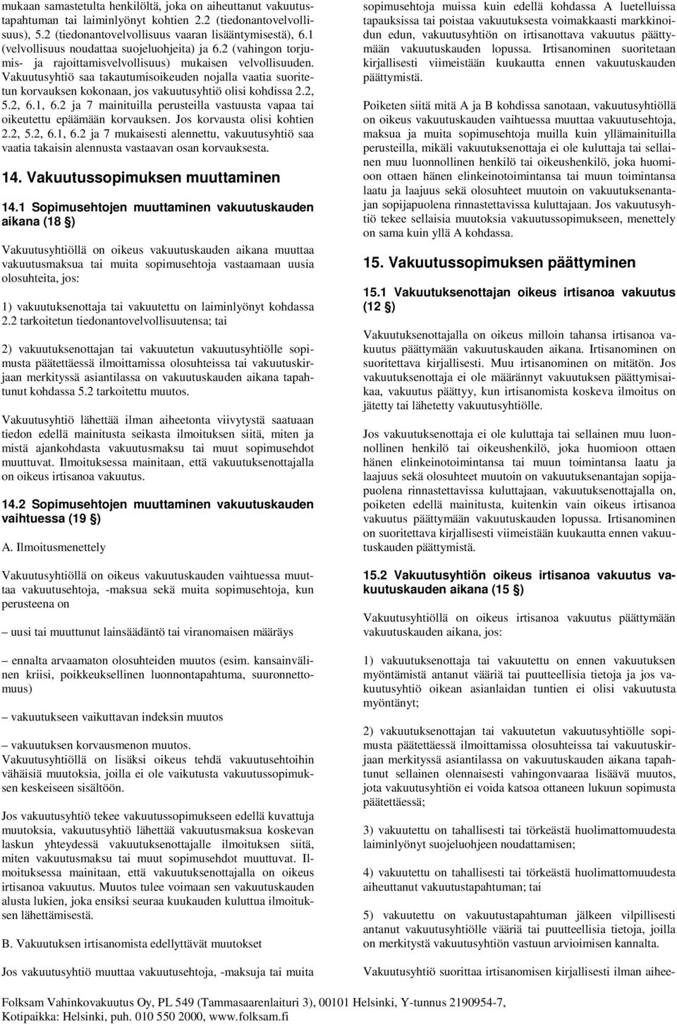 Vakuutusyhtiö saa takautumisoikeuden nojalla vaatia suoritetun korvauksen kokonaan, jos vakuutusyhtiö olisi kohdissa 2.2, 5.2, 6.1, 6.