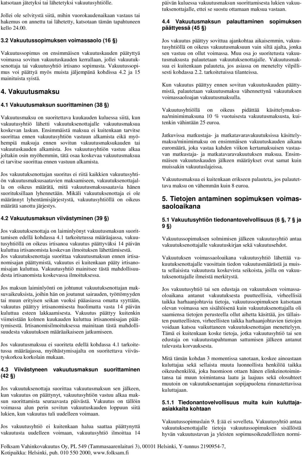 sopimusta. Vakuutussopimus voi päättyä myös muista jäljempänä kohdissa 4.2 ja 15 mainituista syistä. 4. Vakuutusmaksu 4.