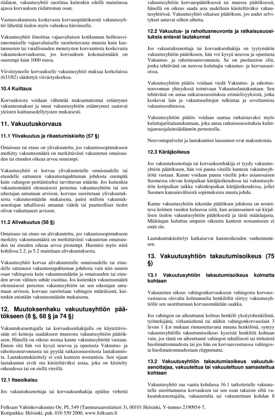 Vakuutusyhtiö ilmoittaa vajaavaltaisen kotikunnan holhousviranomaiselle vajaavaltaiselle suoritettavasta muusta kuin kustannusten tai varallisuuden menetysten korvaamista koskevasta